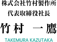 株式会社　竹村製作所　代表取締役社長　竹村 一鷹